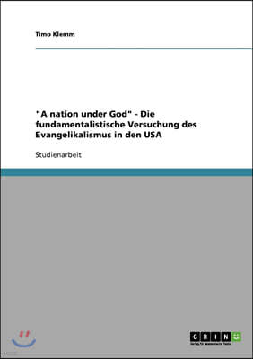 "A nation under God" - Die fundamentalistische Versuchung des Evangelikalismus in den USA
