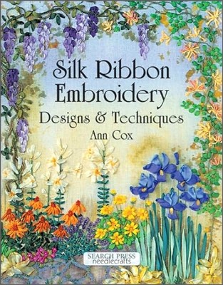 Silk Ribbon Embroidery: Designs and Techniques