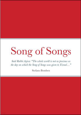 Song of Songs: Said Rabbi Aqiva: "The whole world is not as precious as the day on which the Song of Songs was given to Yisrael..."