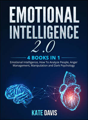 Emotional Intelligence 2.0: 4 books in 1: Emotional Intelligence, How To Analyze People, Anger Management, Manipulation and Dark Psychology