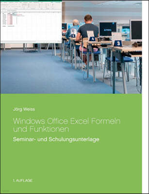 Windows Office Excel Formeln und Funktionen: Seminar- und Schulungsunterlage