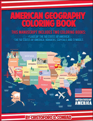 American Geography Coloring Book: This Manuscript Includes Two Coloring Books: Flags of the 50 States of America and The 50 States of America: Borders