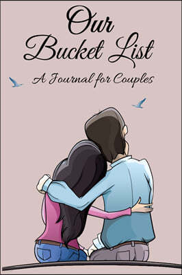 Our Bucket List A Journal for Couples: Turn Dreams Into Adventures With This Beautiful Bucket List Journal For Two - Over 100 Guided Journal Entries t