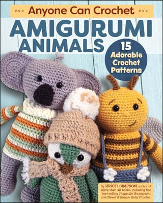 Anyone Can Crochet Amigurumi Animals: 15 Adorable Crochet Patterns