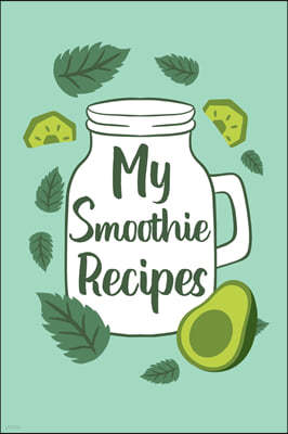 My Smoothie Recipes: Adult Blank Lined Notebook, Write in Your Favorite Recipe for Healthy