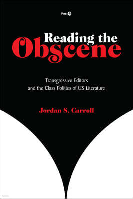 Reading the Obscene: Transgressive Editors and the Class Politics of Us Literature