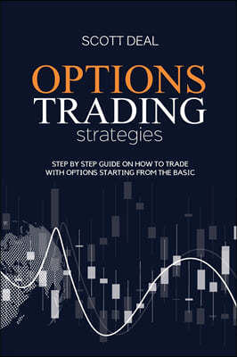 Options Trading Strategies: Step by Step Guide on How to Trade with Options Starting From the Basic