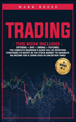 Trading: 4 in 1: Options + Day + Swing + Futures: The complete beginner's guide full of investing strategies to invest in the s