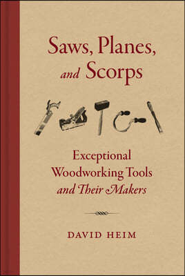 Saws, Planes, and Scorps: Exceptional Woodworking Tools and Their Makers