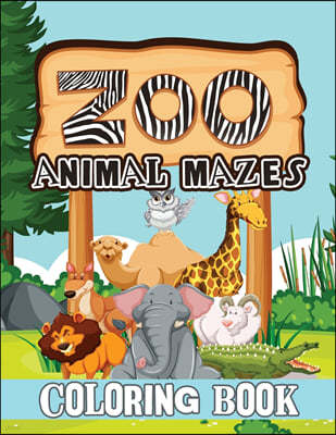 Zoo Animal Mazes Coloring Book: Animal Coloring Book, Patterns Coloring Book, Stress Relieving and Relaxation Coloring Book, Mazes Coloring Book