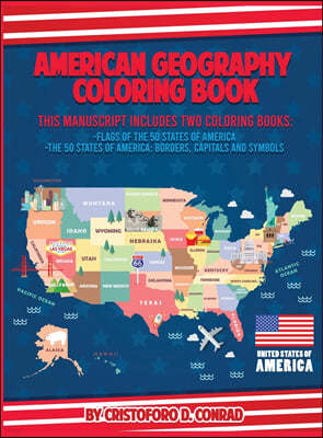 American Geography Coloring Book: This Manuscript Includes Two Coloring Books: Flags of the 50 States of America and The 50 States of America: Borders