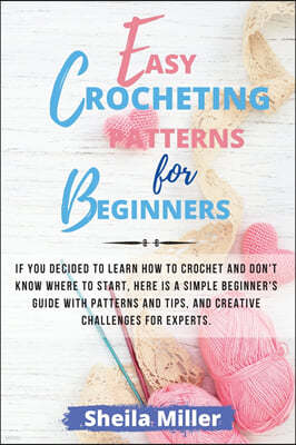 Easy Crocheting Patterns For Beginners: If you decided to learn how to crochet and don't know where to start, Here is a simple beginner's guide with p