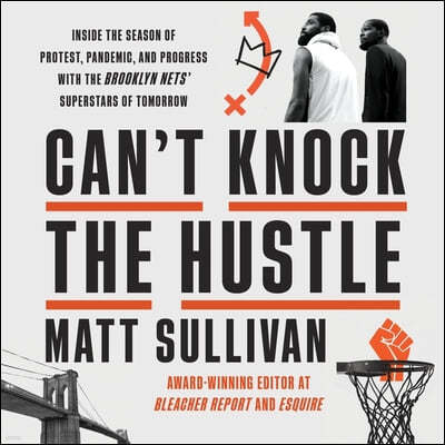 Can't Knock the Hustle: Inside the Season of Protest, Pandemic, and Progress with the Brooklyn Nets' Superstars of Tomorrow