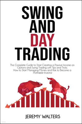 Swing And Day Trading: The Complete Guide to Start Creating a Passive Income on Options and Swing Trading with Tips and Tricks. How to Start