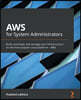 AWS for System Administrators: Build, automate, and manage your infrastructure on the most popular cloud platform - AWS