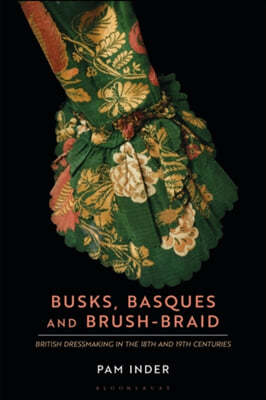 Busks, Basques and Brush-Braid: British Dressmaking in the 18th and 19th Centuries