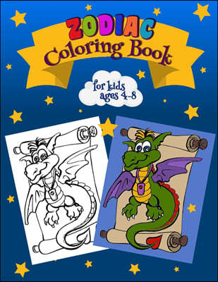 Zodiac Coloring Book For Kids Ages 4-8: Learn & Color Zodiac Signs - Astrological Signs to Color - A Colorable Zodiac Book - European & Chinese Zodiac