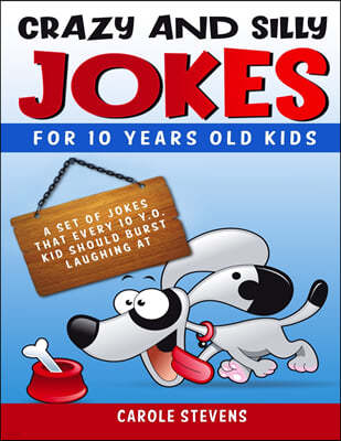 . Crazy and Silly Jokes for 10 years old kids: a set of jokes that every 10 y.o. kid should burst laughing at