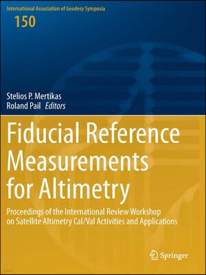 Fiducial Reference Measurements for Altimetry: Proceedings of the International Review Workshop on Satellite Altimetry Cal/Val Activities and Applicat