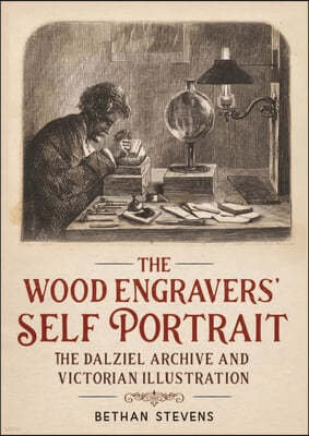 The Wood Engravers' Self-Portrait: The Dalziel Archive and Victorian Illustration