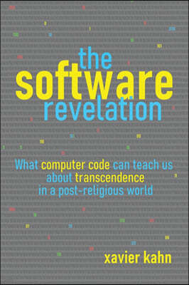 The Software Revelation: What Computer Code Can Teach Us About Transcendence in a Post-Religious World