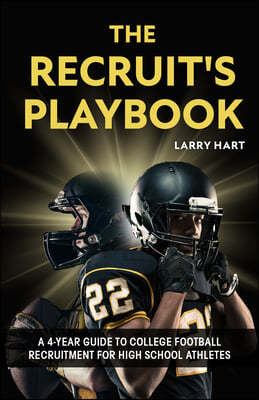 The Recruit's Playbook: A 4-Year Guide to College Football Recruitment for High School Athletes (Guide to Winning a Football Scholarship)