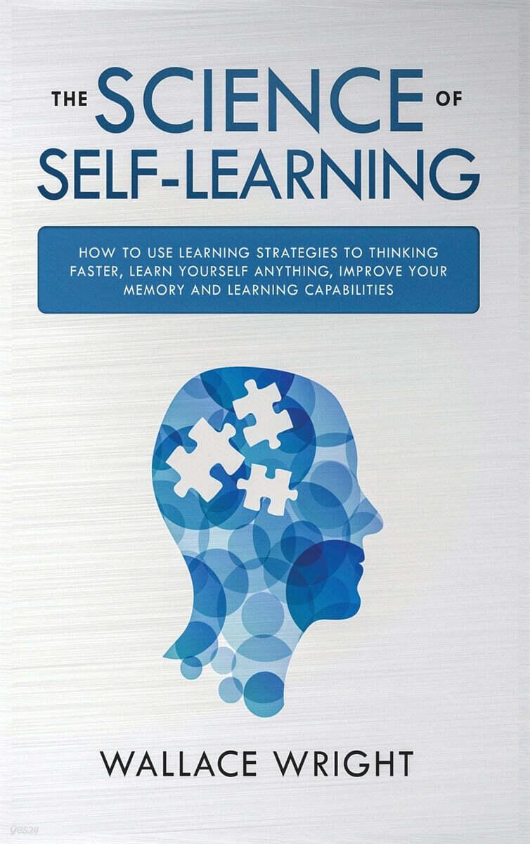 The Science of Self-Learning: How to Use Learning Strategies to Thinking Faster, Learn Anything Yourself, Improve Your Memory and Learning Capabilit