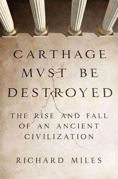 Carthage Must Be Destroyed: The Rise and Fall of an Ancient Civilization (Hardcover)  