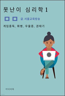 못난이 심리학 1. 게임중독, 화병, 우울증, 권태기