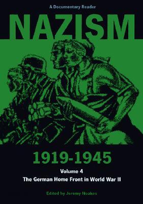 Nazism 1919-1945 Volume 4: The German Home Front in World War II: A Documentary Reader