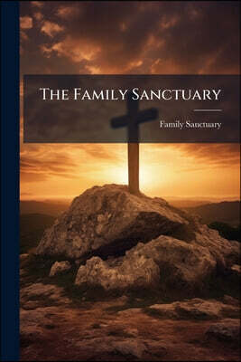 The Family Sanctuary: A Form of Domestic Devotion for Every Sabbath in the Year