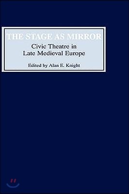 The Stage as Mirror: Civic Theatre in Late Medieval Europe