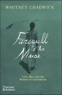 Farewell to the Muse: Love, War and the Women of Surrealism