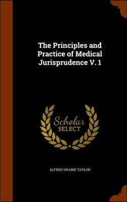 The Principles and Practice of Medical Jurisprudence V. 1