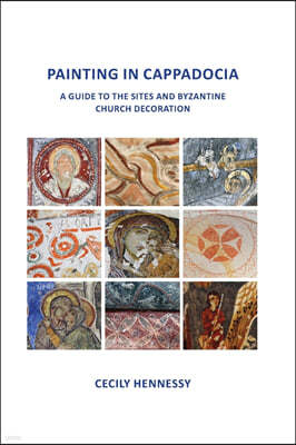 Painting in Cappadocia: A Guide to the Sites and Byzantine Church Decoration