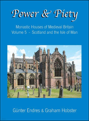 Power and Piety: Monastic Houses of Medieval Britain - Volume 5 - Scotland and the Isle of Man