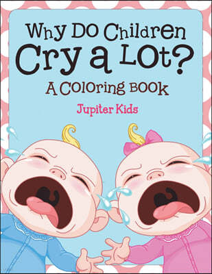 Why Do Children Cry a Lot? (A Coloring Book)