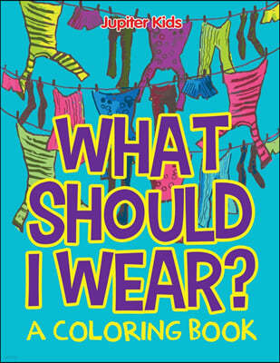 What Should I Wear? (A Coloring Book)