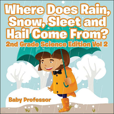 Where Does Rain, Snow, Sleet and Hail Come From? 2nd Grade Science Edition Vol 2