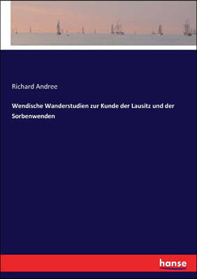 Wendische Wanderstudien zur Kunde der Lausitz und der Sorbenwenden