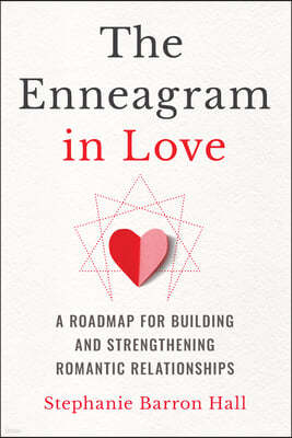 The Enneagram in Love: A Roadmap for Building and Strengthening Romantic Relationships