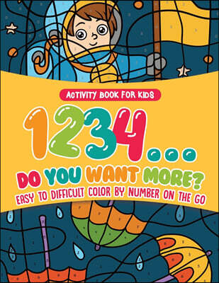 Speedy Kids Activity Book for Kids.1,2,3,4...Do You Want More? Easy to Difficult Color by Number on the Go. 100+ Pages of Multi-Themed Coloring for Stress Relief