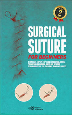 Surgical Suture for Beginners: A complete step-by-step guide for doctors, nurses, paramedics on surgical knots and suturing techniques used in the em