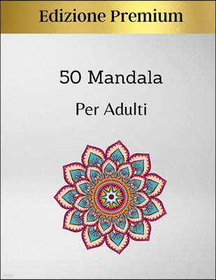 50 Mandala per Adulti Premium Edition: Disegni Di Mandala Che Allevia Lo Stress Per Il Relax Degli Adulti