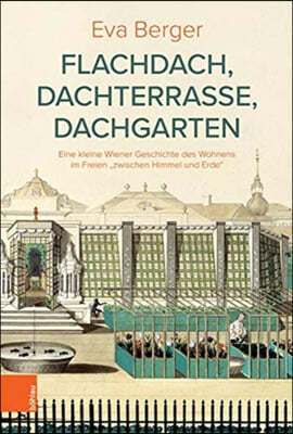 Flachdach, Dachterrasse, Dachgarten: Eine Kleine Wiener Geschichte Des Wohnens Im Freien 'Zwischen Himmel Und Erde