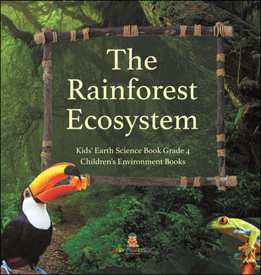 The Rainforest Ecosystem Kids' Earth Science Book Grade 4 Children's Environment Books