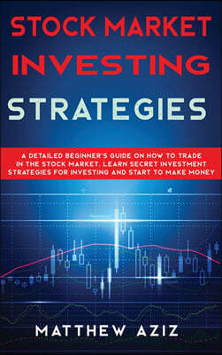 Stock Market Investing Strategies: A Detailed Beginner's Guide on How to Trade in the Stock Market. Learn Secret Investment Strategies for Investing a
