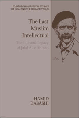 The Last Muslim Intellectual: The Life and Legacy of Jalal Al-E Ahmad