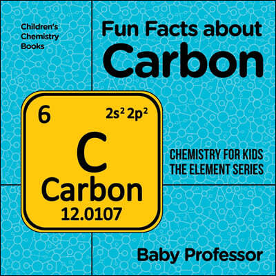 Fun Facts about Carbon: Chemistry for Kids The Element Series Children's Chemistry Books