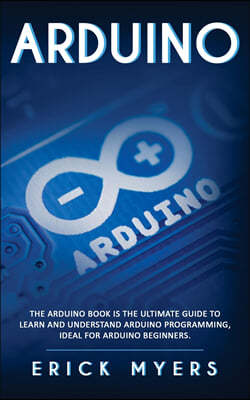 Arduino: The Arduino Book is the Ultimate Guide to Learn And Understand Arduino Programming, Ideal For Arduino Beginners.